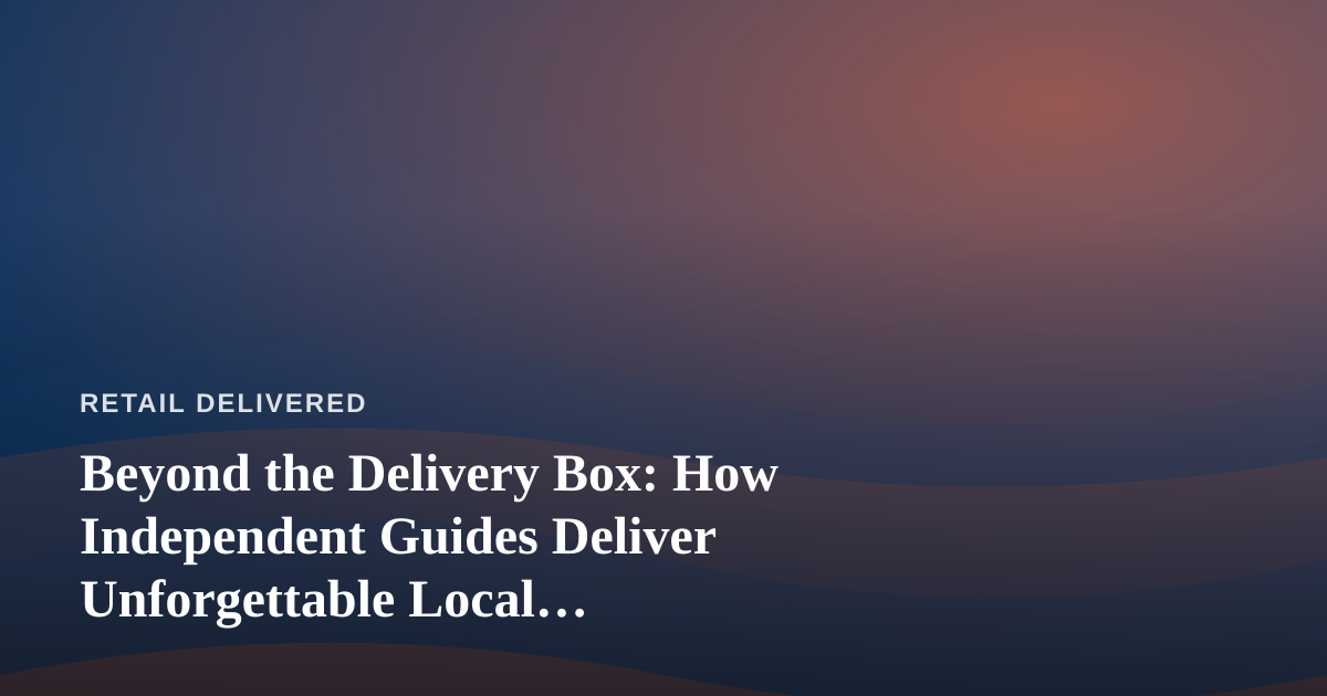 Beyond the Delivery Box: How Independent Guides Deliver Unforgettable Local Experiences
