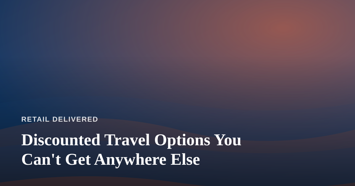 Discounted Travel Options You Can’t Get Anywhere Else