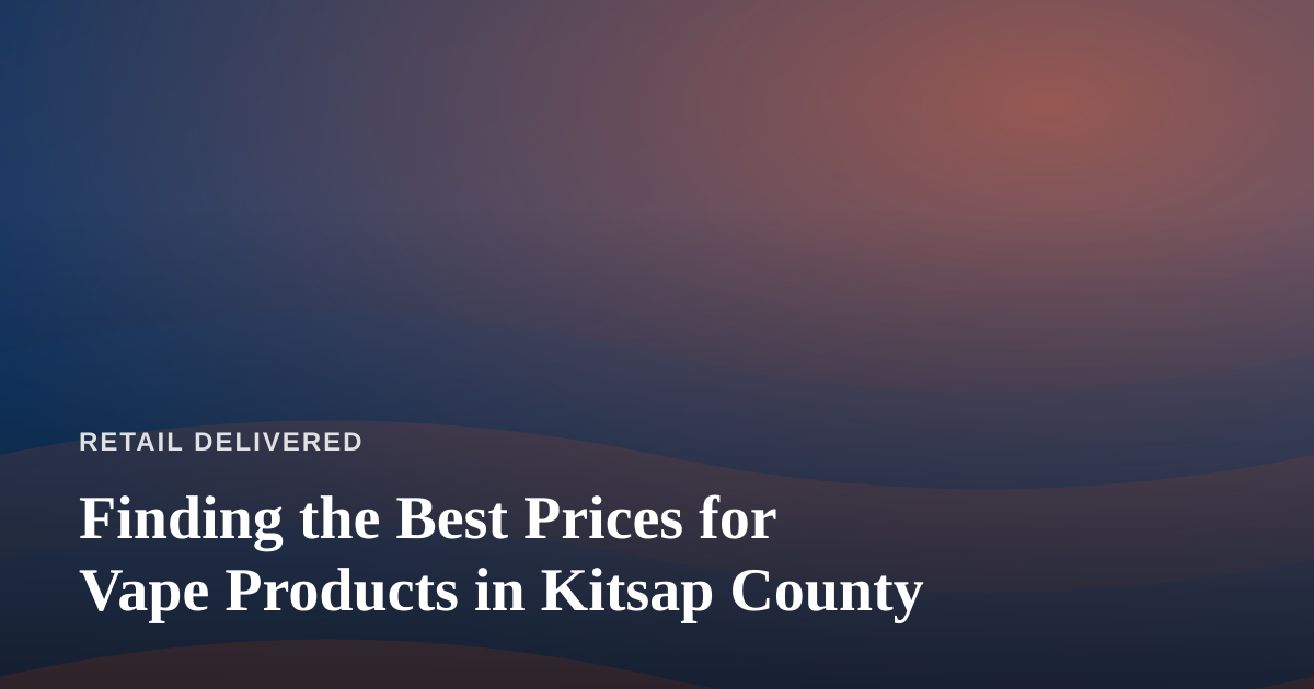 Finding the Best Prices for Vape Products in Kitsap County