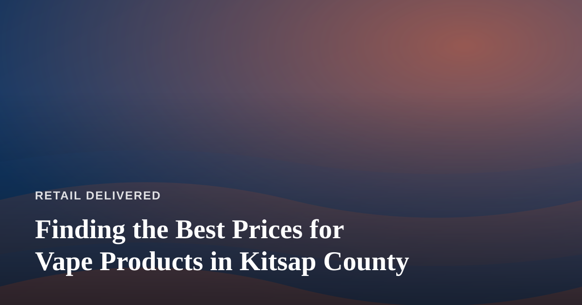 Finding the Best Prices for Vape Products in Kitsap County