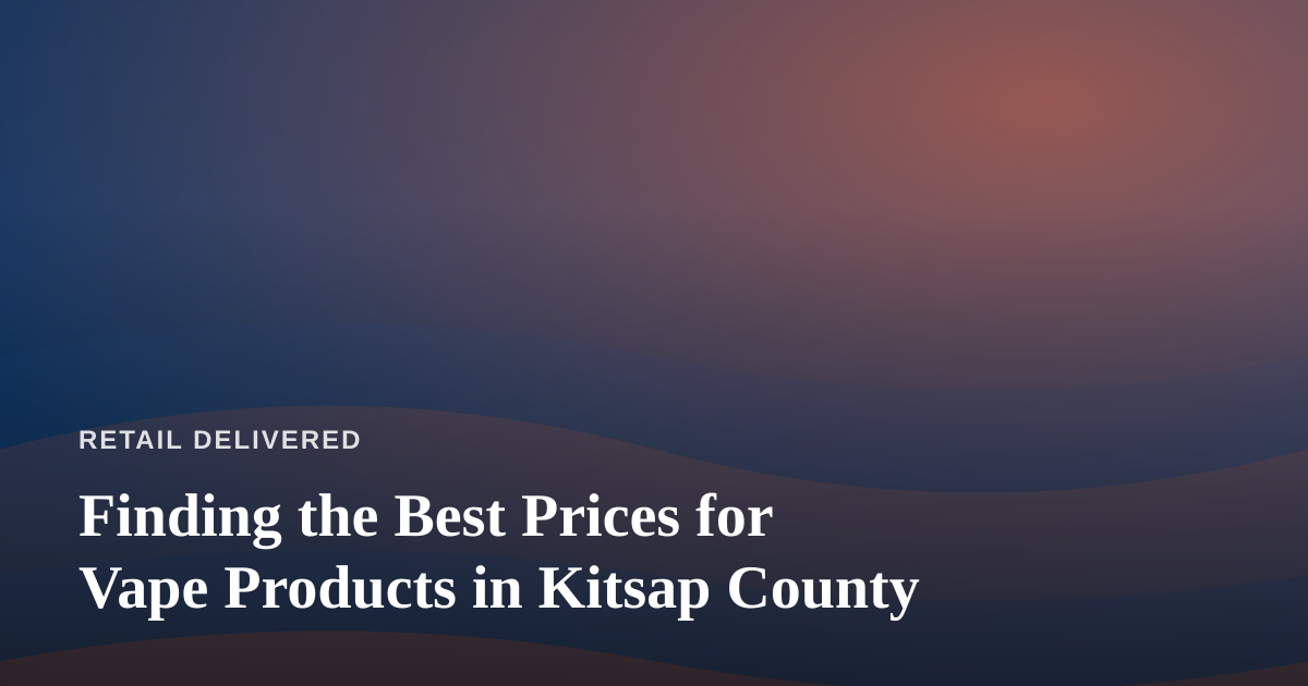 Finding the Best Prices for Vape Products in Kitsap County