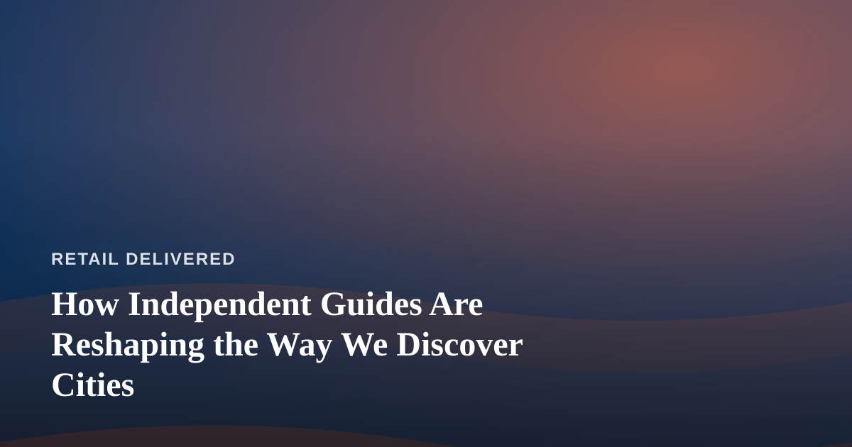 How Independent Guides Are Reshaping the Way We Discover Cities