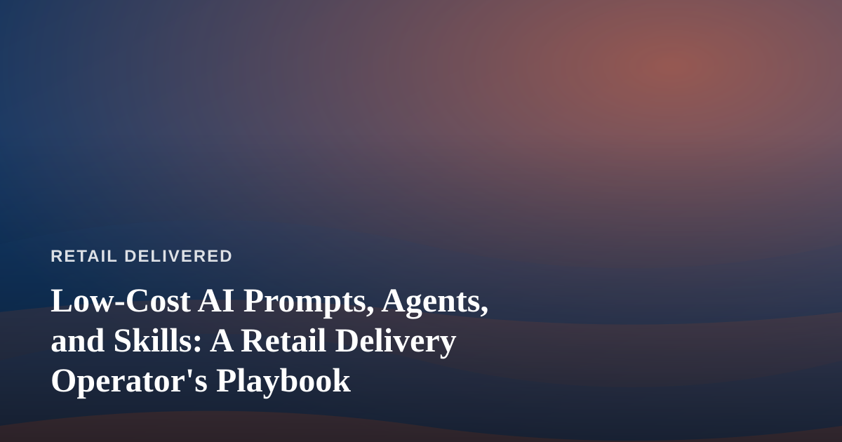 Low-Cost AI Prompts, Agents, and Skills: A Retail Delivery Operator’s Playbook