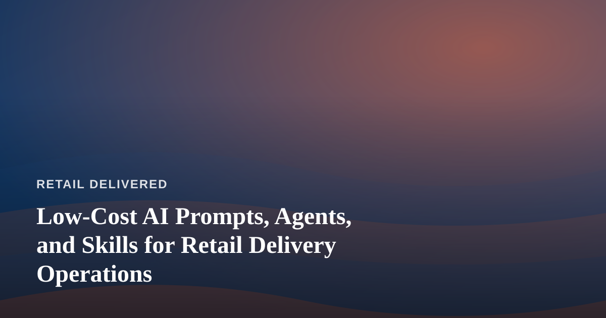 Low-Cost AI Prompts, Agents, and Skills for Retail Delivery Operations