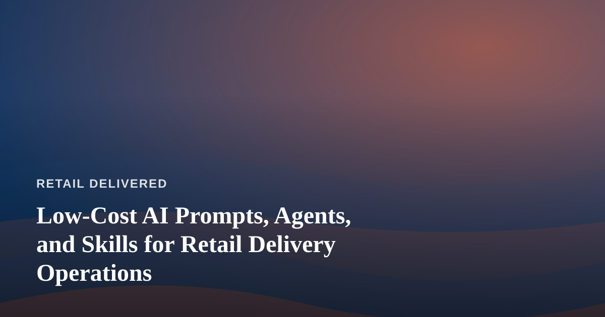 Low-Cost AI Prompts, Agents, and Skills for Retail Delivery Operations
