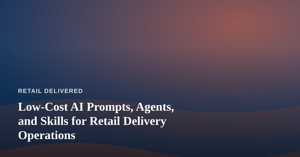 Low-Cost AI Prompts, Agents, and Skills for Retail Delivery Operations