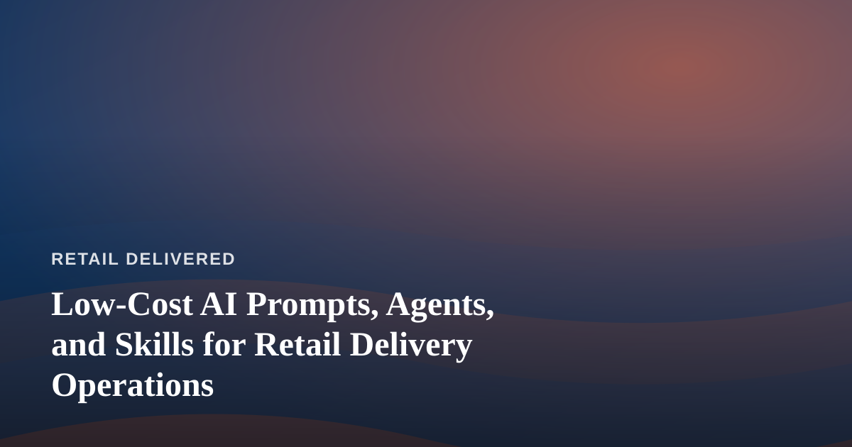 Low-Cost AI Prompts, Agents, and Skills for Retail Delivery Operations