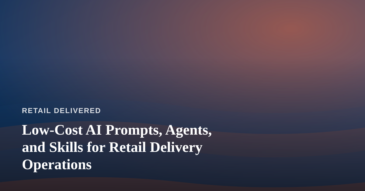 Low-Cost AI Prompts, Agents, and Skills for Retail Delivery Operations