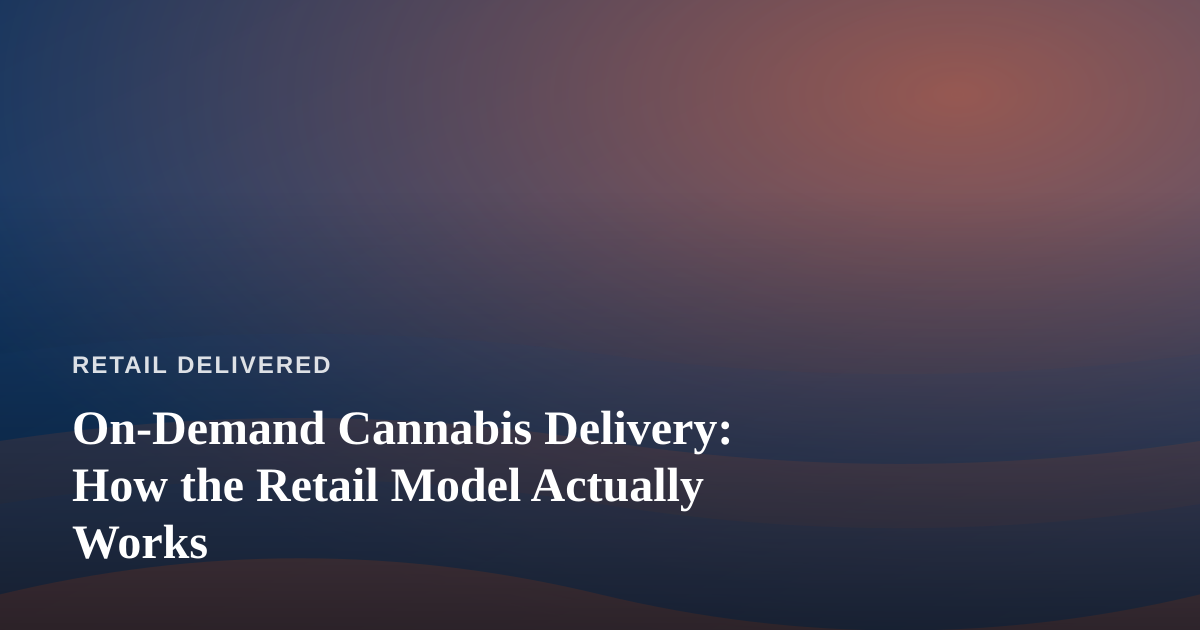 On-Demand Cannabis Delivery: How the Retail Model Actually Works