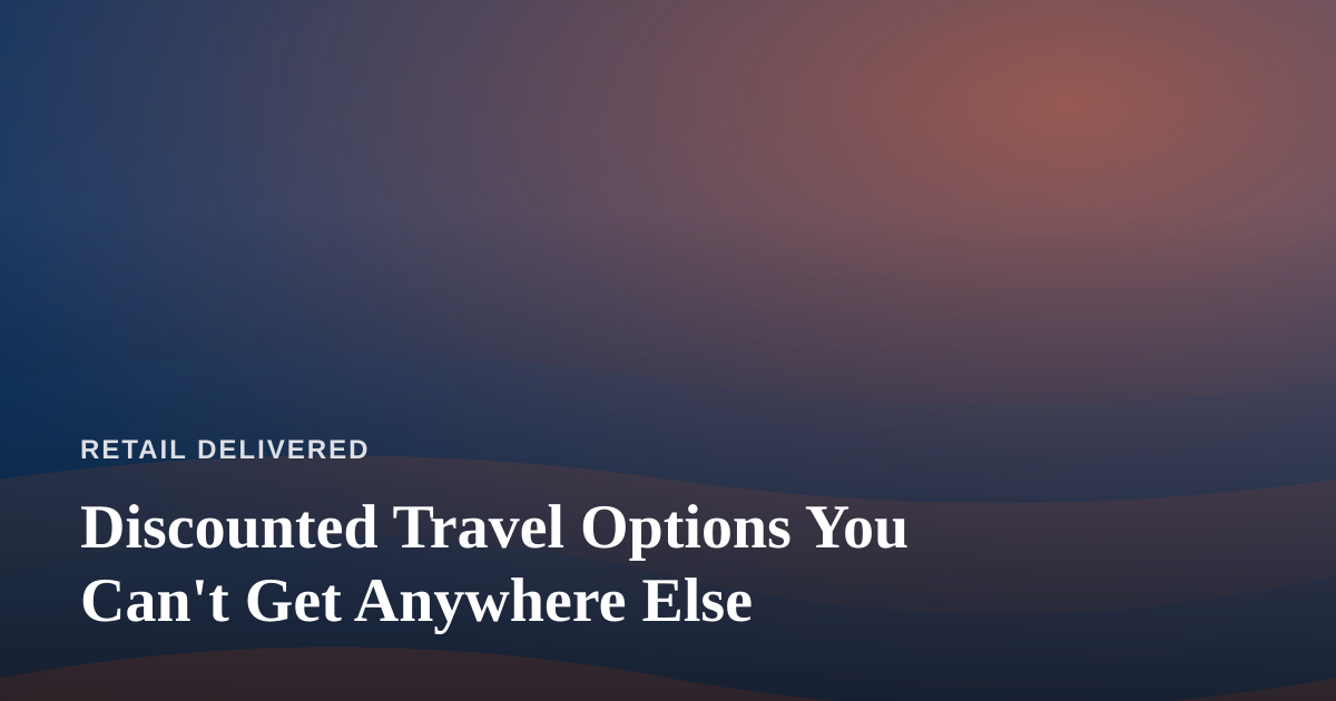 Discounted Travel Options You Can’t Get Anywhere Else