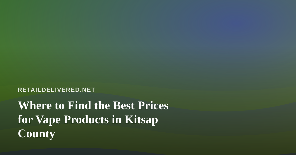 Where to Find the Best Prices for Vape Products in Kitsap County