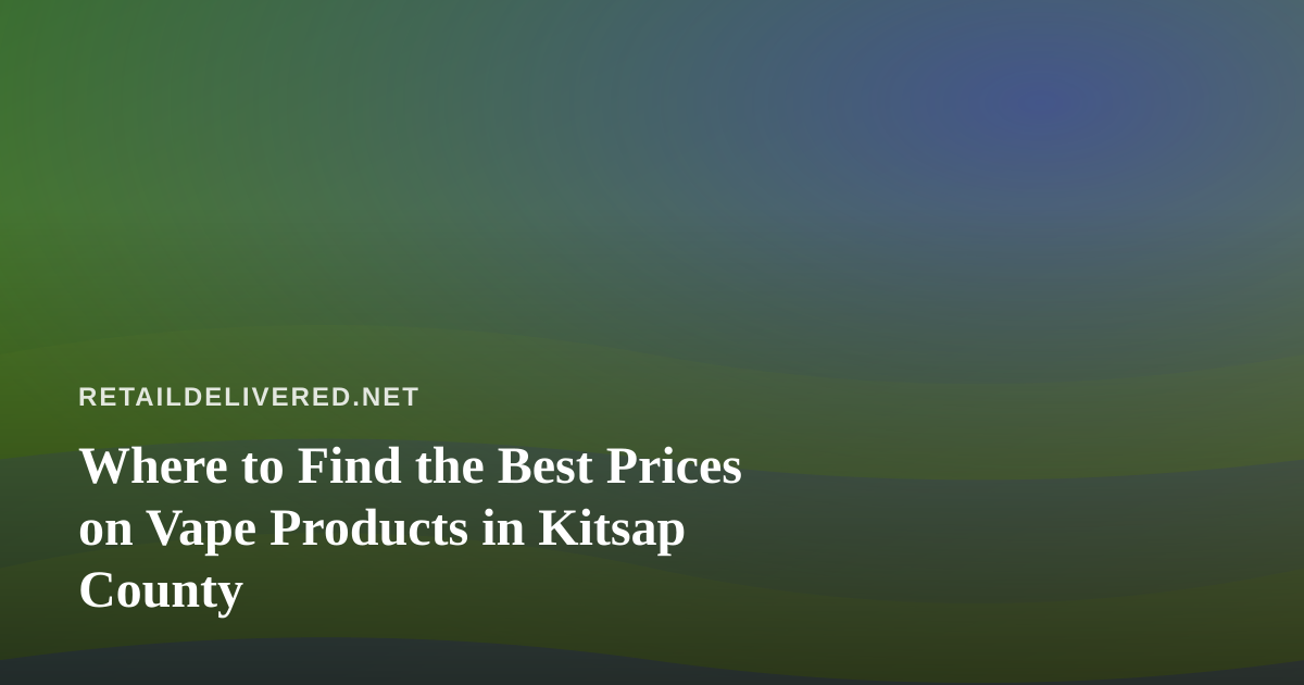 Where to Find the Best Prices on Vape Products in Kitsap County