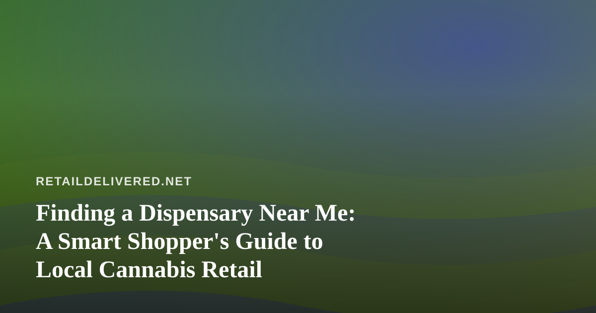 Finding a Dispensary Near Me: A Smart Shopper’s Guide to Local Cannabis Retail