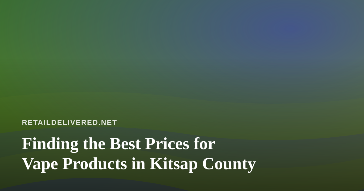 Finding the Best Prices for Vape Products in Kitsap County