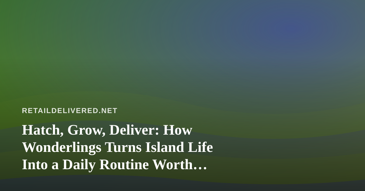 Hatch, Grow, Deliver: How Wonderlings Turns Island Life Into a Daily Routine Worth Showing Up For