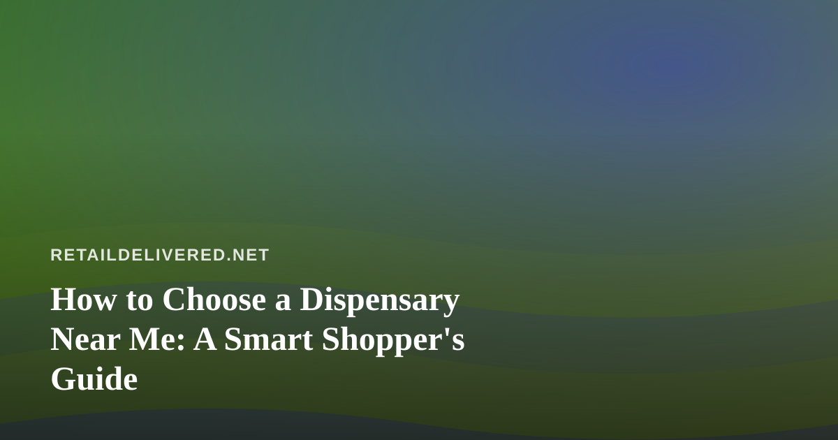 How to Choose a Dispensary Near Me: A Smart Shopper’s Guide