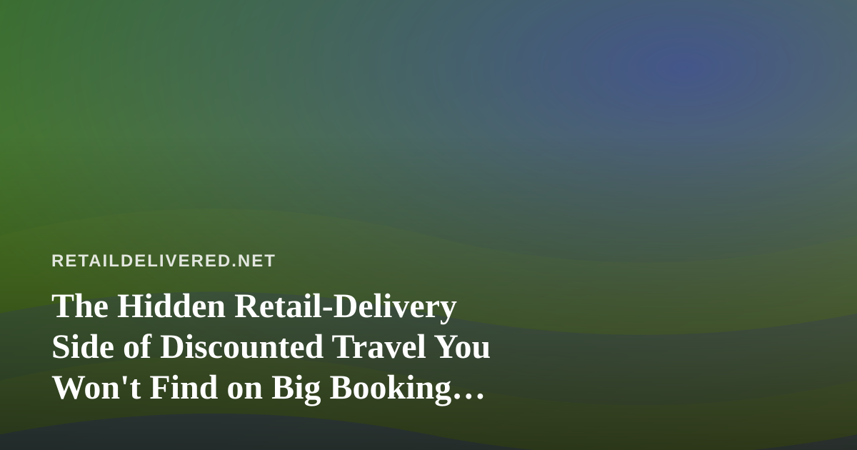 The Hidden Retail-Delivery Side of Discounted Travel You Won’t Find on Big Booking Sites
