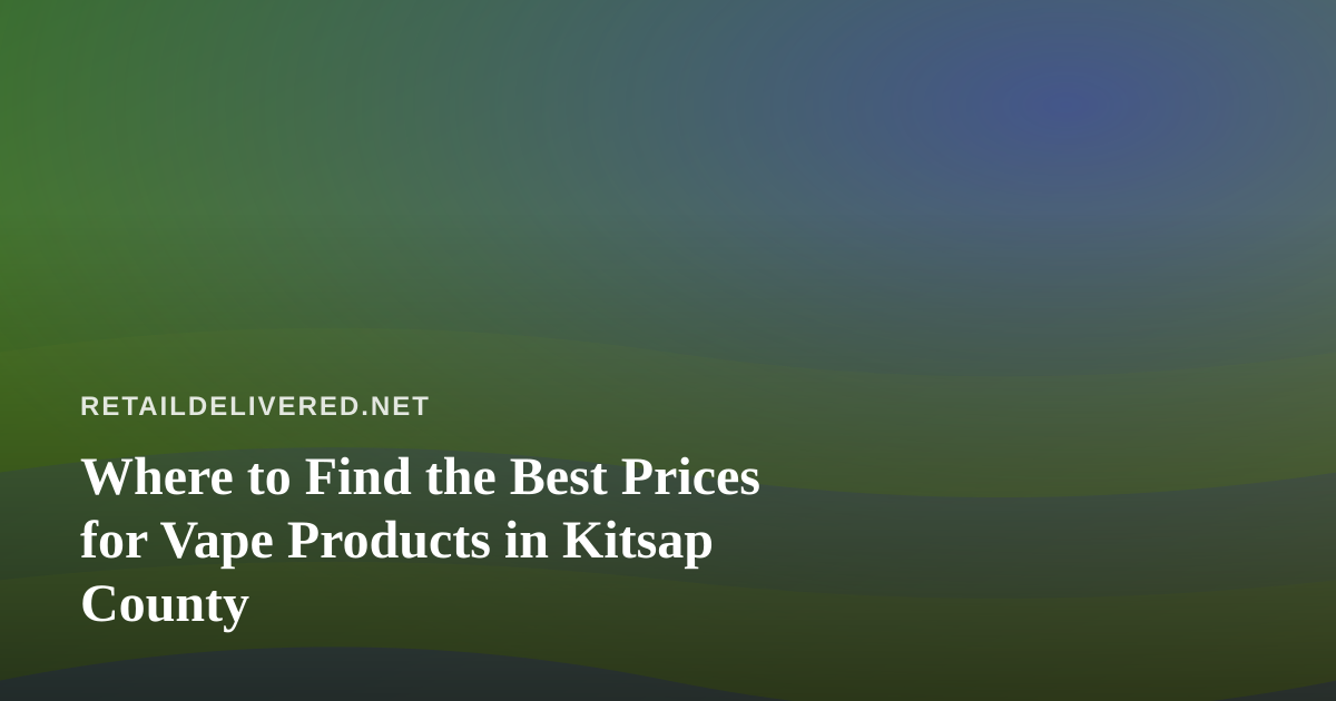 Where to Find the Best Prices for Vape Products in Kitsap County