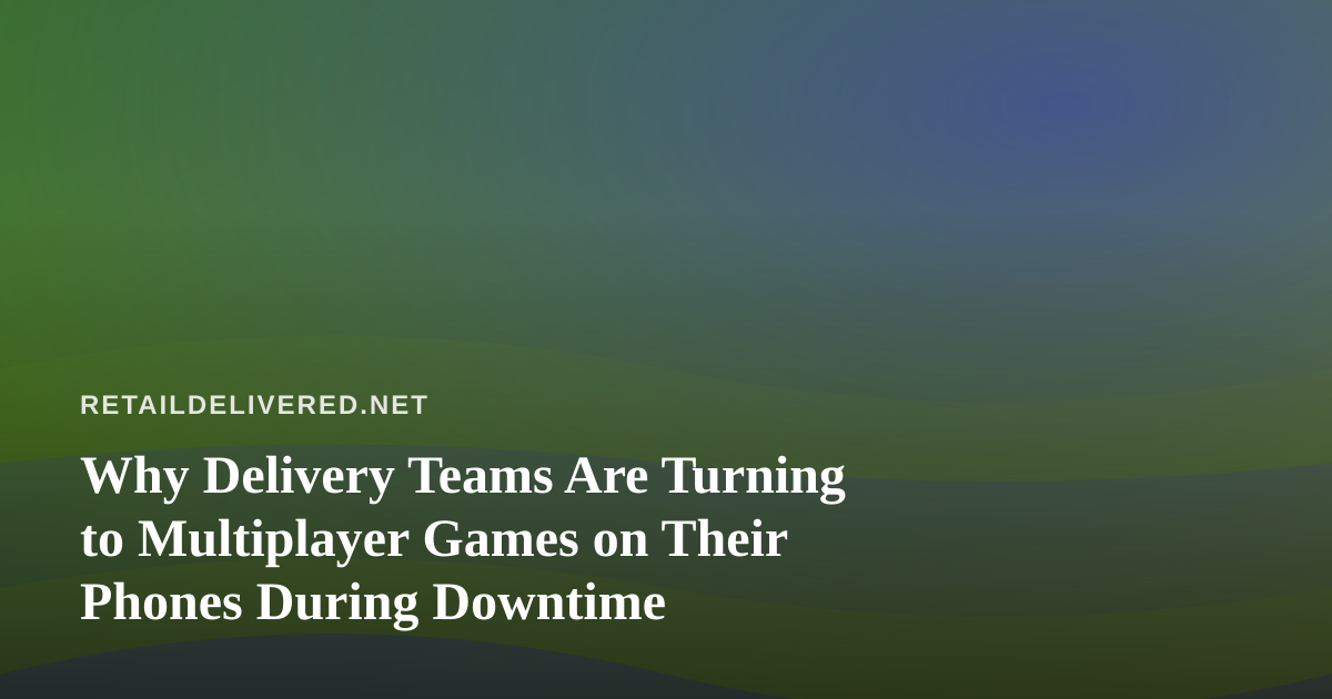 Why Delivery Teams Are Turning to Multiplayer Games on Their Phones During Downtime