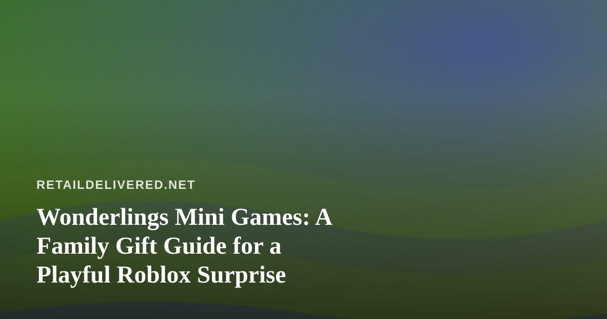 Wonderlings Mini Games: A Family Gift Guide for a Playful Roblox Surprise